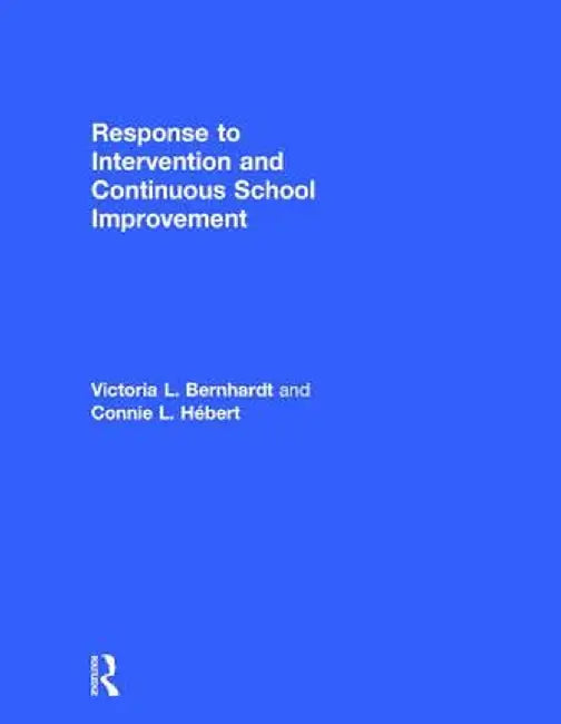 Response to Intervention and Continuous School Improvement: How to Design, Implement, Monitor, and Evaluate a Schoolwide Prevention System by Victoria L. Bernhardt
