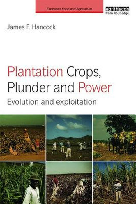 Plantation Crops, Plunder and Power: Evolution and exploitation by James F. Hancock