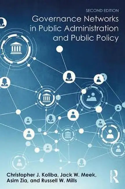 Governance Networks in Public Administration and Public Policy by Christopher J. Koliba