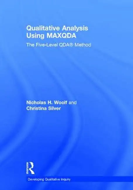 Qualitative Analysis Using Maxqda: The Five-Level Qda(tm) Method by Nicholas H. Woolf