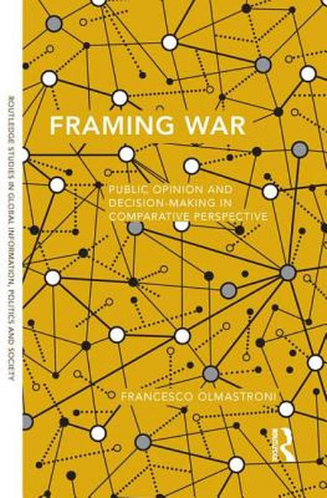 Framing War: Public Opinion and Decision-Making in Comparative Perspective by Francesco Olmastroni
