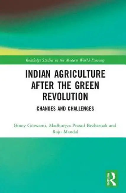 Indian Agriculture After the Green Revolution: Changes and Challenges by Binoy Goswami