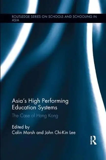Asia's High Performing Education Systems: The Case of Hong Kong by Colin Marsh