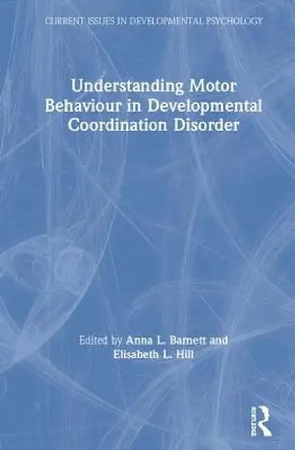 Understanding Motor Behaviour in Developmental Coordination Disorder by Anna Barnett