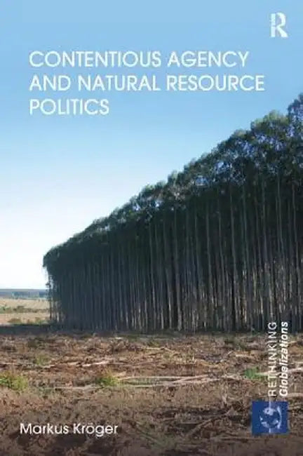Contentious Agency and Natural Resource Politics by Markus Kröger