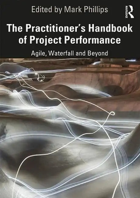 The Practitioner's Handbook of Project Performance: Agile, Waterfall and Beyond by Mark Phillips