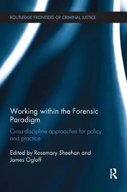 Working within the Forensic Paradigm: Cross-discipline approaches for policy and practice by Rosemary Sheehan