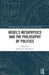 Hegel's Metaphysics and the Philosophy of Politics by Michael J. Thompson