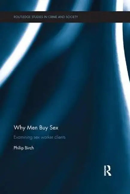 Why Men Buy Sex: Examining sex worker clients by Philip Birch