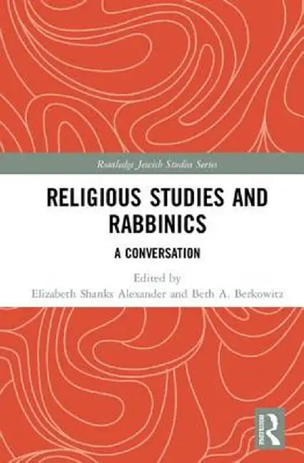 Religious Studies and Rabbinics: A Conversation by Elizabeth Alexander