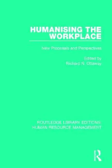 Humanising the Workplace: New Proposals and Perspectives by Richard N. Ottaway