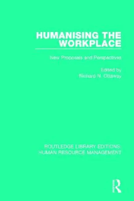 Humanising the Workplace: New Proposals and Perspectives by Richard N. Ottaway