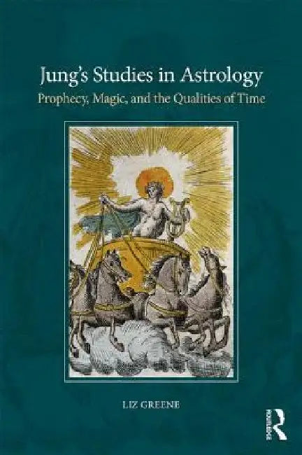 Jung's Studies in Astrology: Prophecy, Magic, and the Cycles of Time by Liz Greene