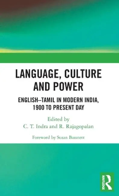 Language, Culture and Power: English-Tamil in Modern India, 1900 to Present Day by C. T. Indra