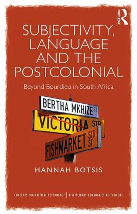 Subjectivity Language and the Postcolonial: Beyond Bourdieu in South Africa by Hannah Botsis