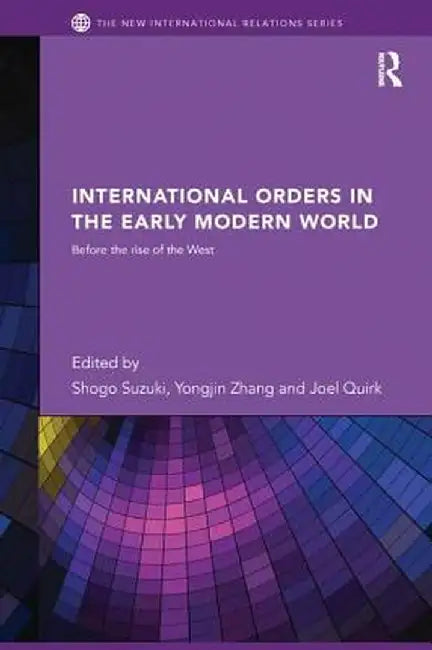 International Orders in the Early Modern World: Before the Rise of the West by Shogo Suzuki