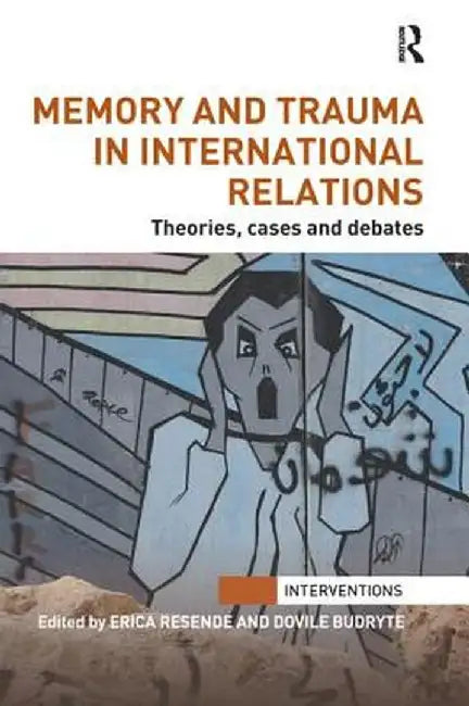 Memory and Trauma in International Relations: Theories, Cases and Debates by Erica Resende