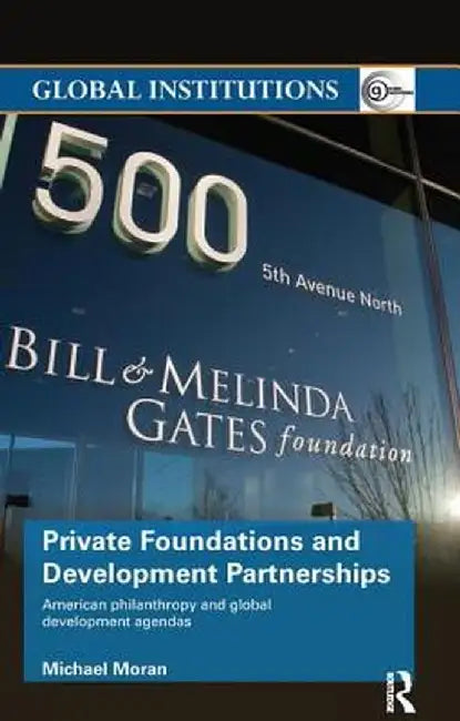 Private Foundations and Development Partnerships: American Philanthropy and Global Development Agendas by Michael Moran
