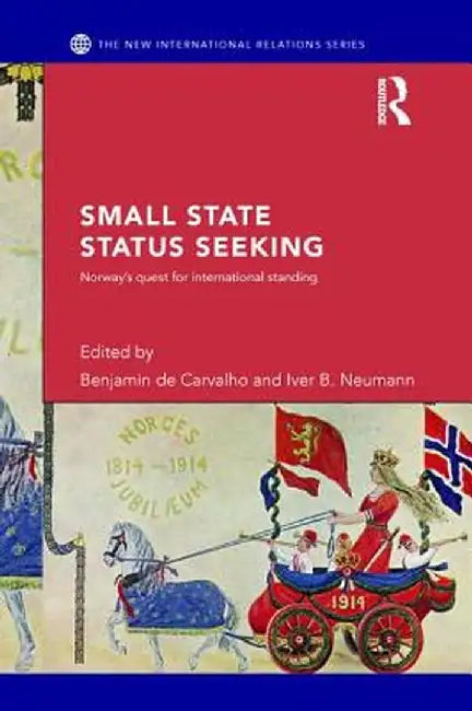 Small State Status Seeking: Norway's Quest for International Standing by Benjamin de Carvalho