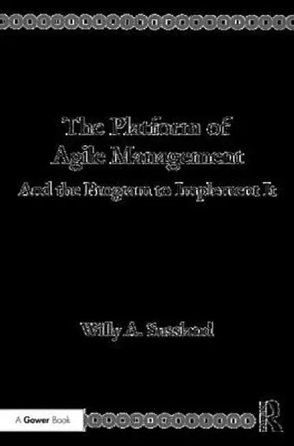 The Platform of Agile Management: And the Program to Implement It by Willy Sussland