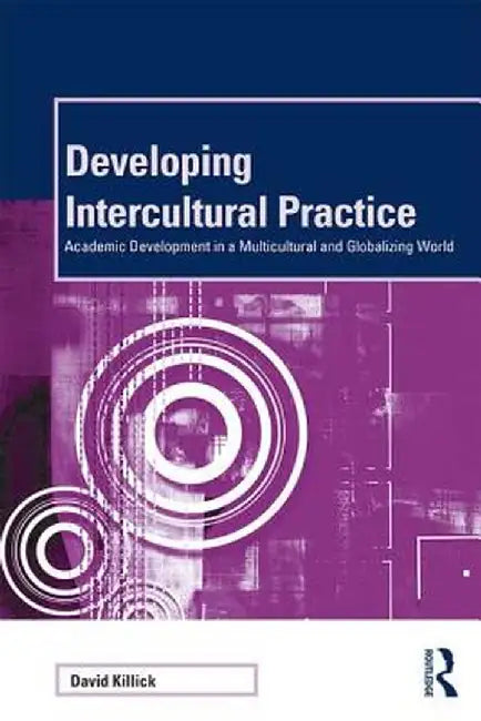 Developing Intercultural Practice: Academic Development in a Multicultural and Globalizing World by David Killick