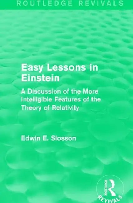 Routledge Revivals: Easy Lessons in Einstein (1922): A Discussion of the More Intelligible Features of the Theory of Relativity by Edwin E. Slosson
