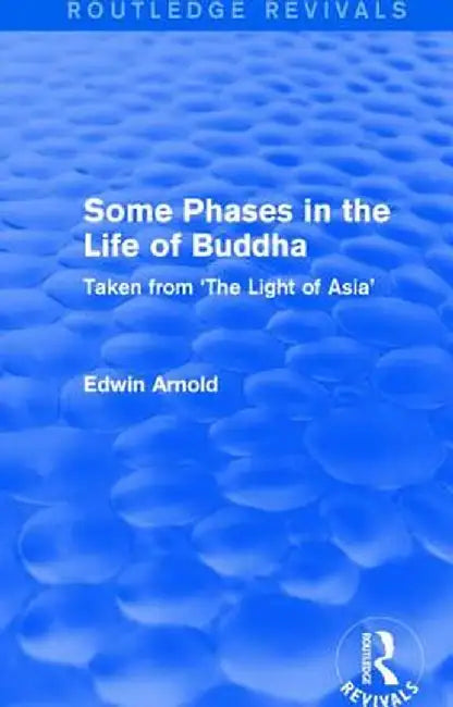 Routledge Revivals: Some Phases in the Life of Buddha (1915): Taken from 'The Light of Asia' by Edwin Arnold