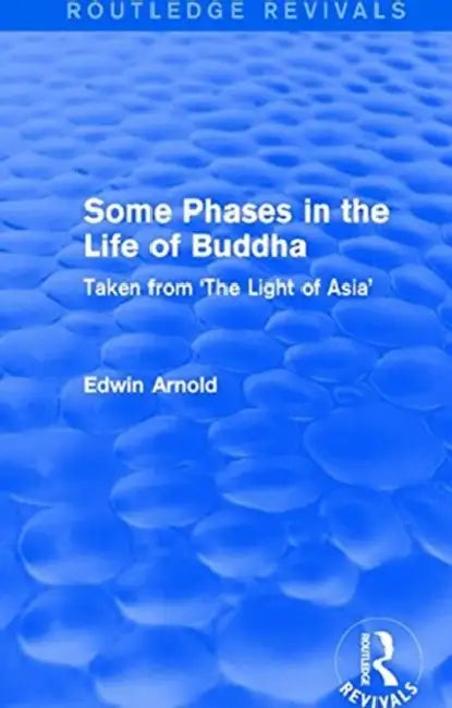 Routledge Revivals: Some Phases in the Life of Buddha (1915): Taken from 'The Light of Asia' by Arnold Edwin
