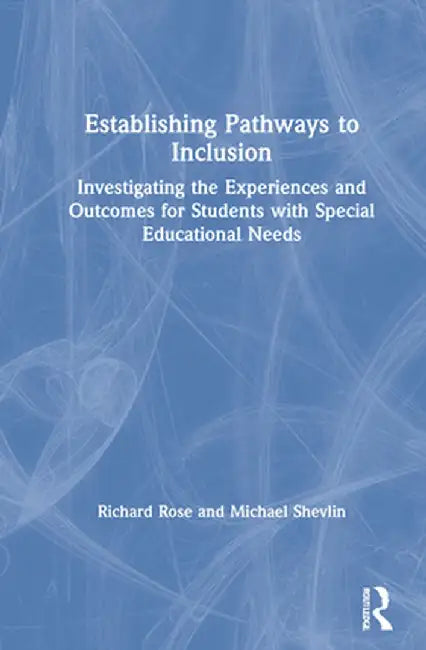 Establishing Pathways to Inclusion: Investigating the Experiences and Outcomes for Students with Special Educational Needs by Richard Rose