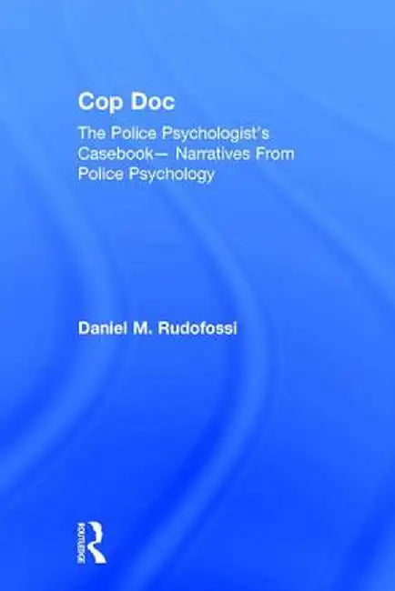 Cop Doc: The Police Psychologist's Casebook--Narratives from Police Psychology by Daniel Rudofossi