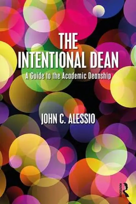 The Intentional Dean: A Guide to the Academic Deanship by John C. Alessio