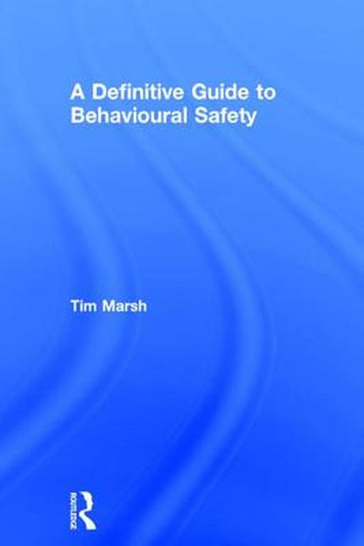 A Definitive Guide to Behavioural Safety by Tim Marsh