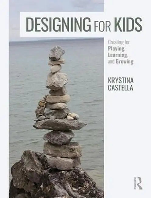 Designing for Kids: Creating for Playing, Learning, and Growing by Krystina Castella