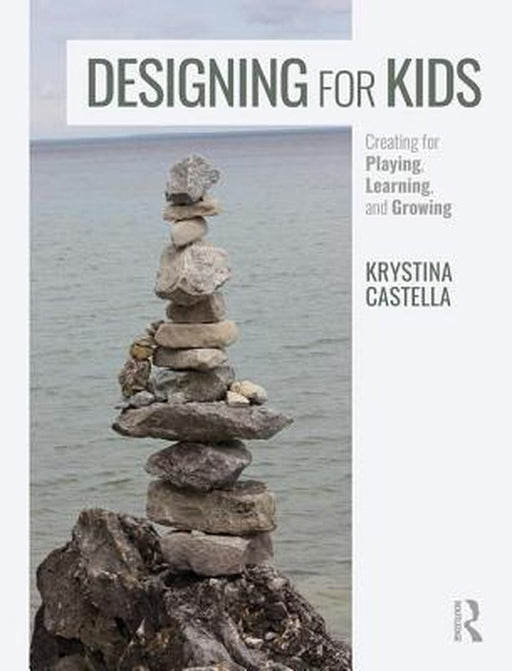 Designing for Kids: Creating for Playing, Learning, and Growing by Krystina Castella