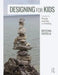 Designing for Kids: Creating for Playing, Learning, and Growing by Krystina Castella