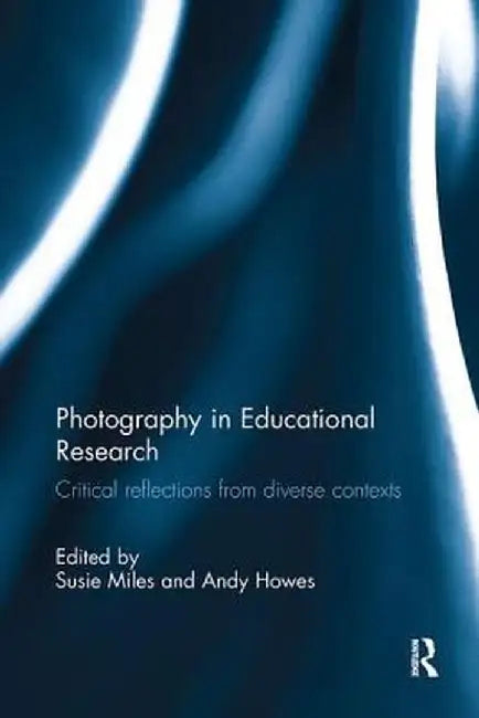 Photography in Educational Research: Critical Reflections from Diverse Contexts by Susie Miles