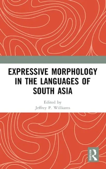 Expressive Morphology in the Languages of South Asia by Jeffrey P. Williams