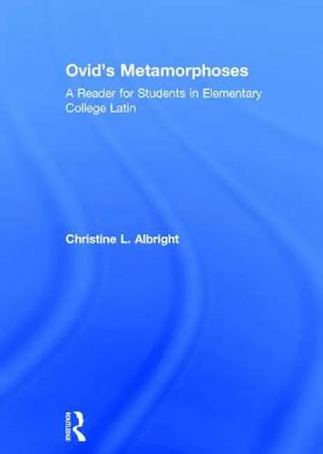 Ovid's Metamorphoses: A Reader for Students in Elementary College Latin by Christine L. Albright