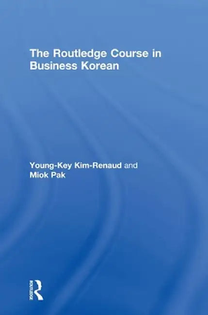 The Routledge Course in Business Korean by Young-Key Kim-Renaud