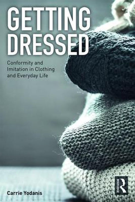 Getting Dressed:Conformity and Imitation in Clothing and Everyday Life by Yodanis