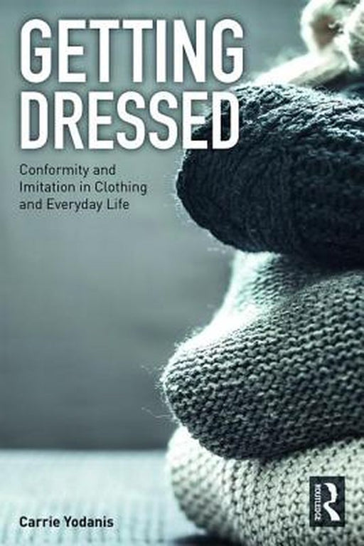 Getting Dressed:Conformity and Imitation in Clothing and Everyday Life by Yodanis