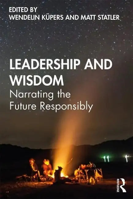 Leadership and Wisdom: Narrating the Future Responsibly by Wendelin Küpers