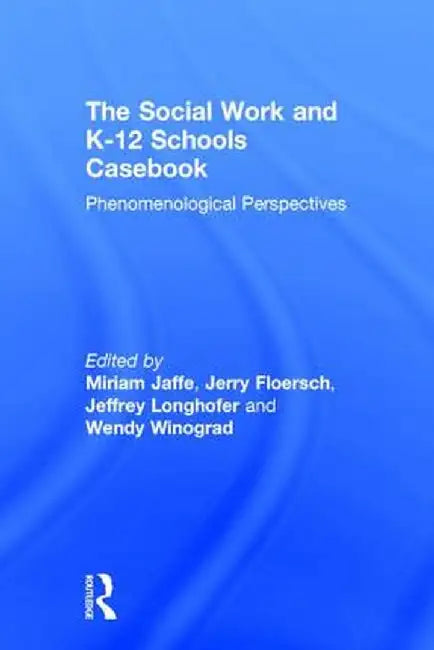 The Social Work and K-12 Schools Casebook: Phenomenological Perspectives by Miriam Jaffe
