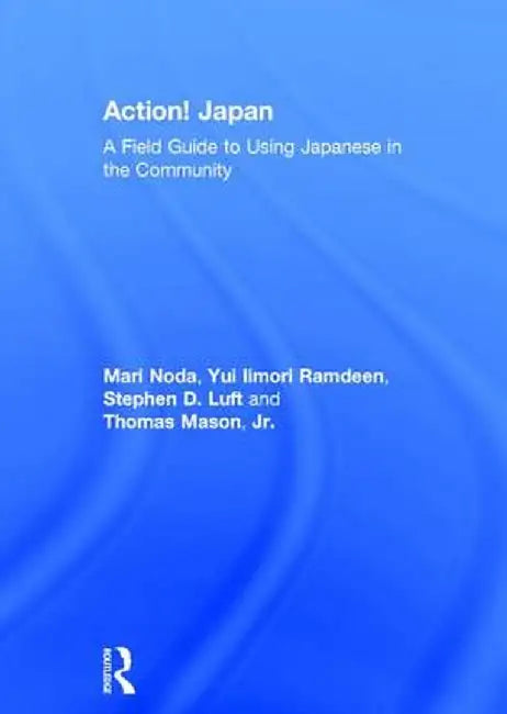 Action! Japan: A Field Guide to Using Japanese in the Community by Mari Noda