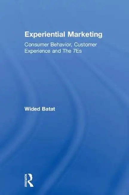Experiential Marketing: Consumer Behavior, Customer Experience and the 7es by Wided Batat