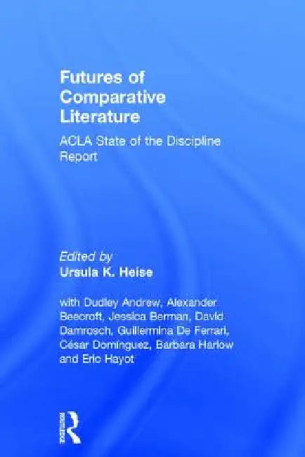 Futures of Comparative Literature: Acla State of the Discipline Report by Ursula Heise