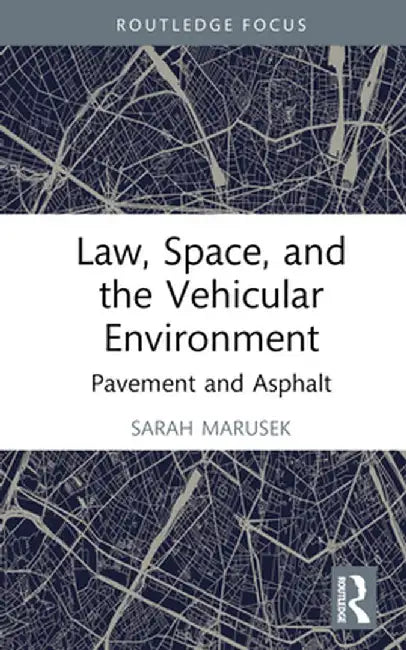 Law, Space, and the Vehicular Environment: Pavement and Asphalt by Sarah Marusek