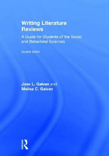 Writing Literature Reviews: A Guide for Students of the Social and Behavioral Sciences by Jose L. Galvan, Melisa C. Galvan
