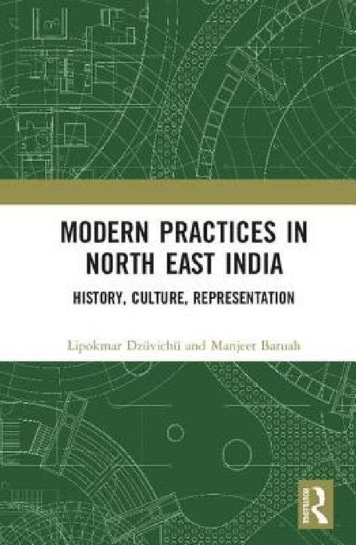 Modern Practices in North East India: History, Culture, Representation by Lipokmar Dzüvichü, Manjeet Baruah