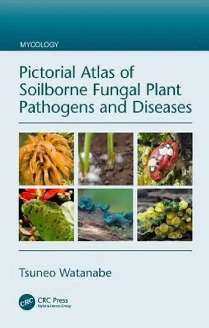 Pictorial Atlas of Soilborne Fungal Plant Pathogens and Diseases by WATANABE